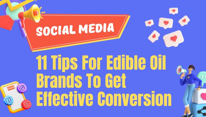 11 Social Media Tips For Edible Oil Brands To Get Effective Conversion