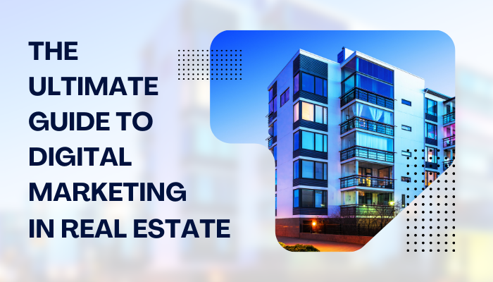 The Ultimate Guide to Digital Marketing in Real Estate