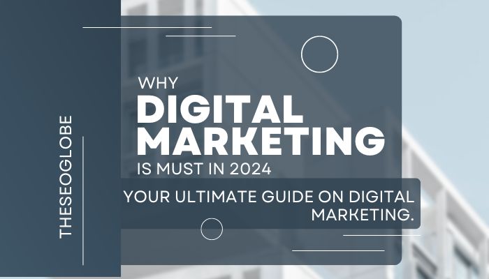 Why Digital Marketing is Must in 2024 Your Ultimate Guide on Digital Marketing.