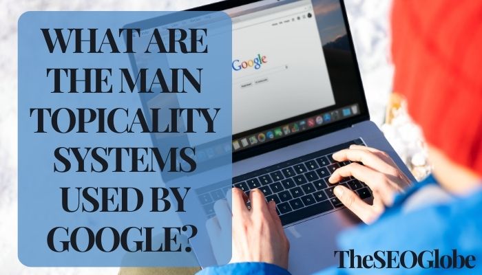 What Are the Main Topicality Systems Used by Google? 