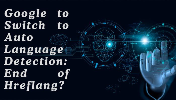 Google to Switch to Auto Language Detection: End of Hreflang? 