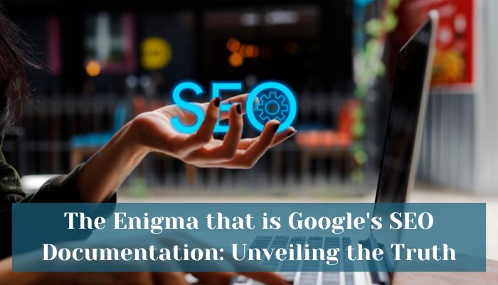 The Enigma that is Google's SEO Documentation: Unveiling the Truth