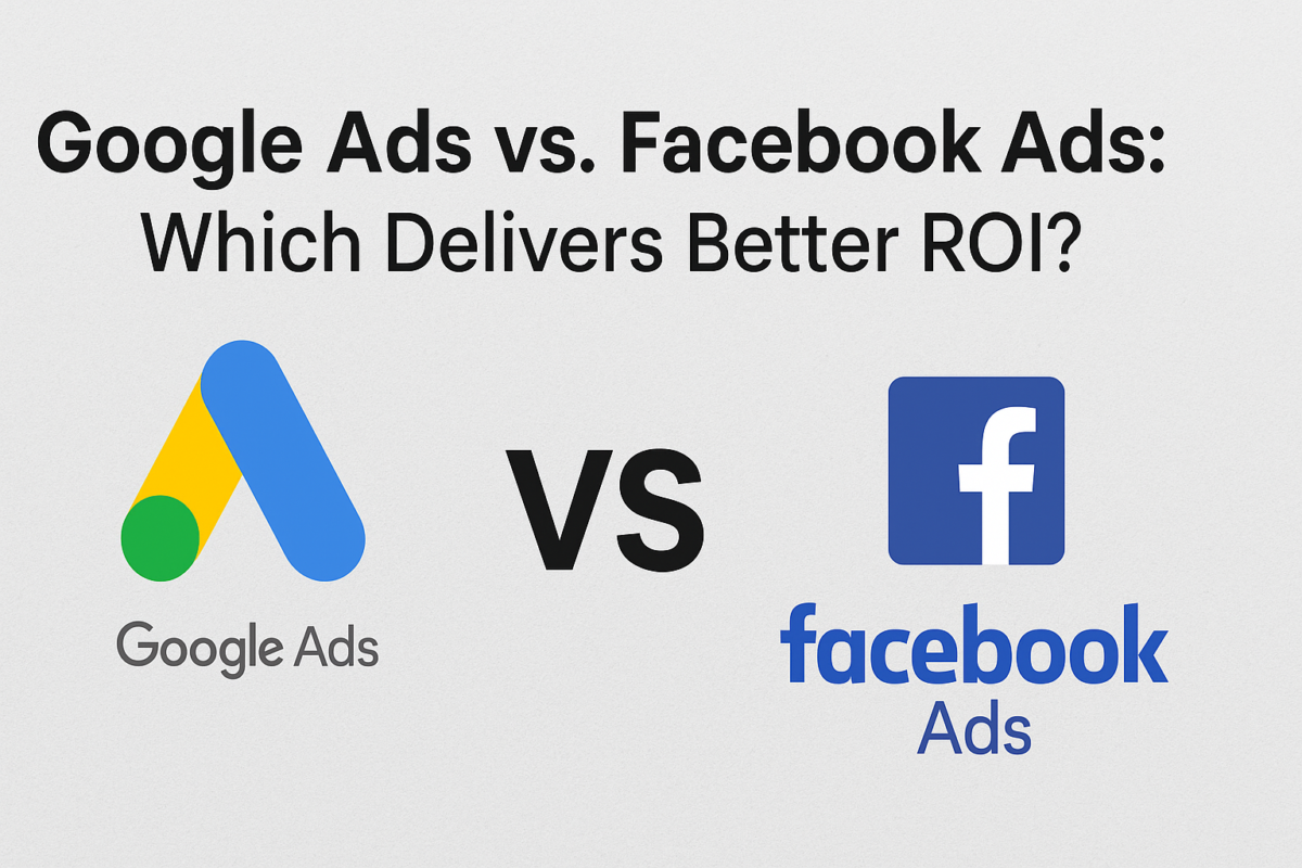 Google Ads vs. Facebook Ads ROI in 2025